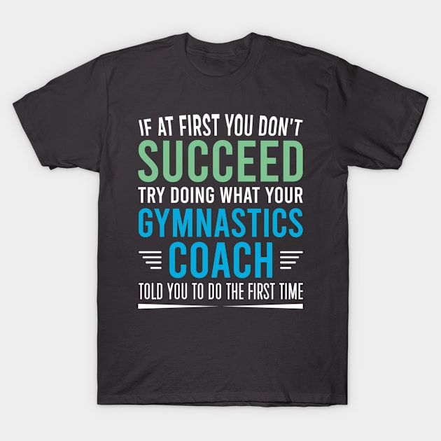 Try Doing What Your Gymnastics Coach Told You To Do, Funny Gymnastics Coach Gift T-Shirt by Justbeperfect